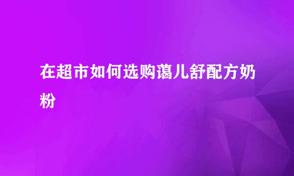 在超市如何选购蔼儿舒配方奶粉