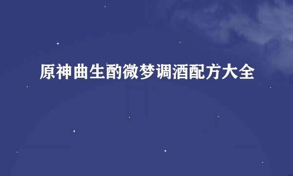 原神曲生酌微梦调酒配方大全