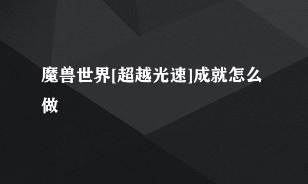 魔兽世界[超越光速]成就怎么做