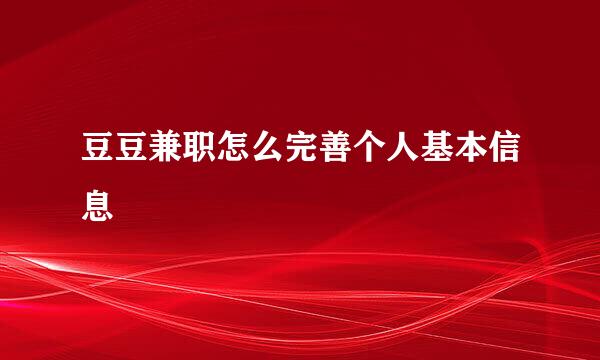 豆豆兼职怎么完善个人基本信息