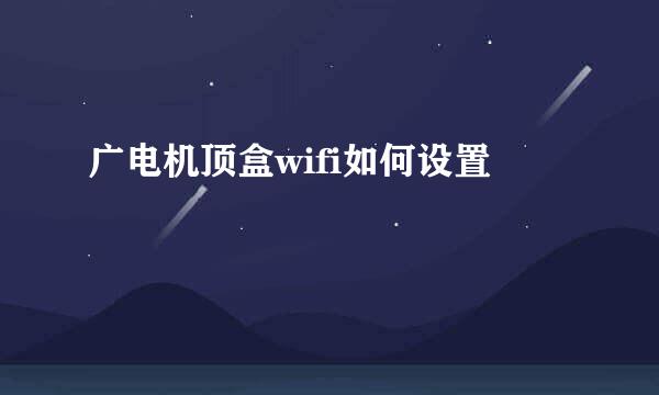广电机顶盒wifi如何设置