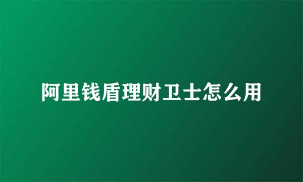 阿里钱盾理财卫士怎么用