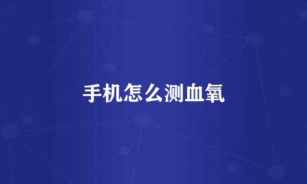 手机怎么测血氧