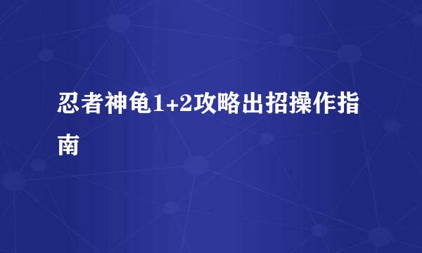 忍者神龟1+2攻略出招操作指南