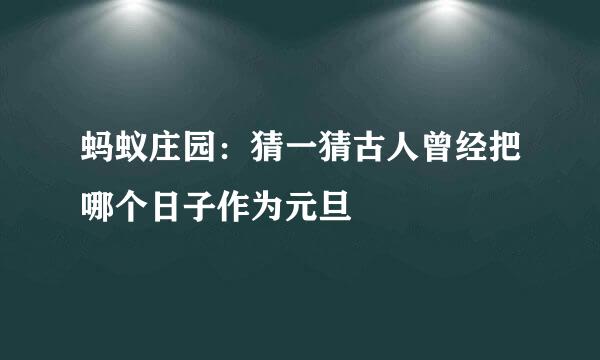 蚂蚁庄园：猜一猜古人曾经把哪个日子作为元旦