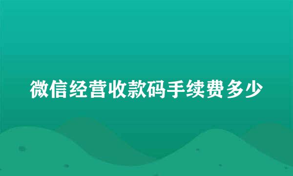 微信经营收款码手续费多少