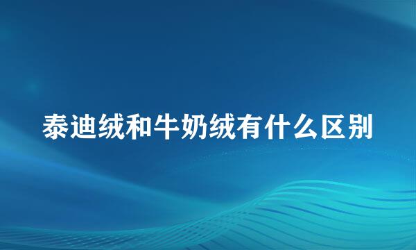 泰迪绒和牛奶绒有什么区别