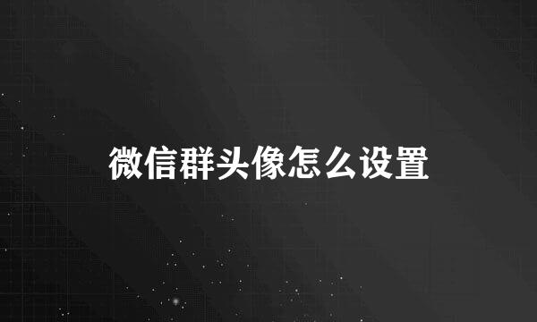 微信群头像怎么设置