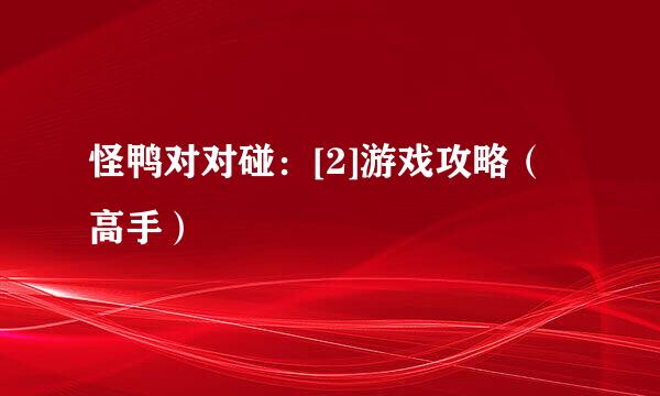怪鸭对对碰：[2]游戏攻略（高手）