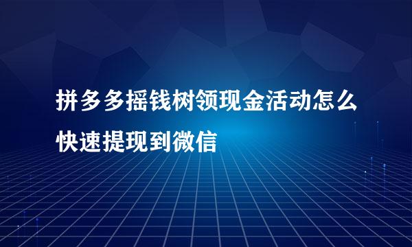 拼多多摇钱树领现金活动怎么快速提现到微信