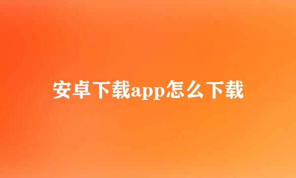 安卓下载app怎么下载