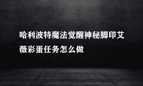 哈利波特魔法觉醒神秘脚印艾薇彩蛋任务怎么做