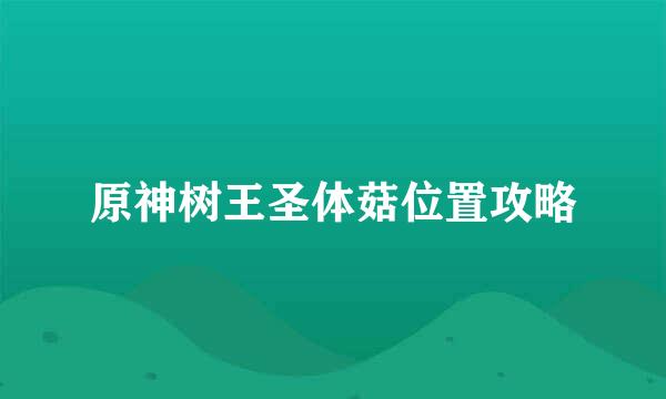 原神树王圣体菇位置攻略