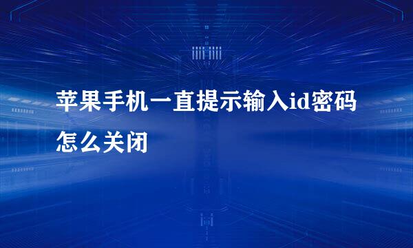 苹果手机一直提示输入id密码怎么关闭