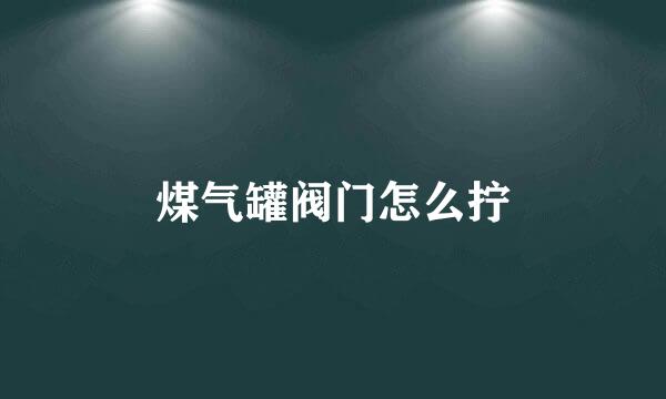 煤气罐阀门怎么拧