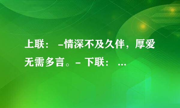 上联： -情深不及久伴，厚爱无需多言。- 下联： ？ ？ 