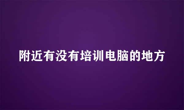 附近有没有培训电脑的地方
