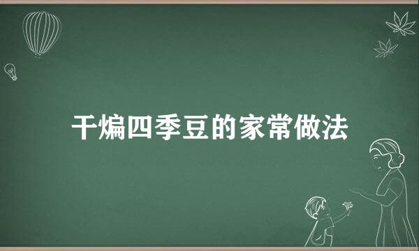 干煸四季豆的家常做法
