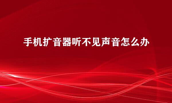 手机扩音器听不见声音怎么办