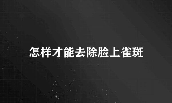 怎样才能去除脸上雀斑