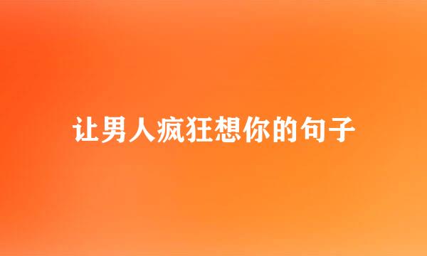 让男人疯狂想你的句子