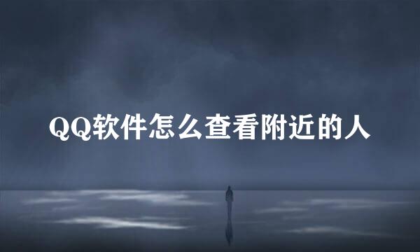 QQ软件怎么查看附近的人