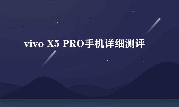 vivo X5 PRO手机详细测评