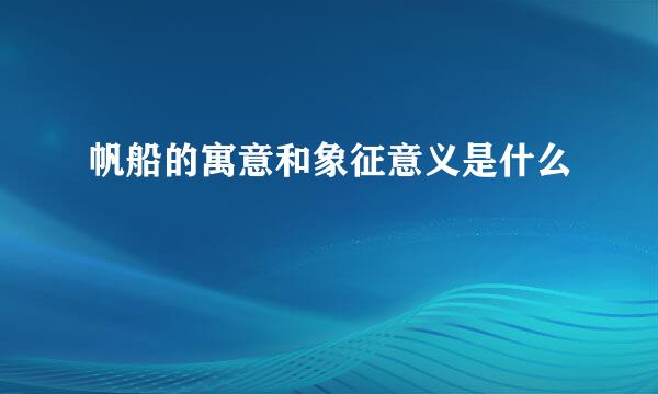 帆船的寓意和象征意义是什么