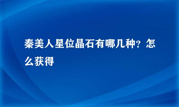 秦美人星位晶石有哪几种？怎么获得