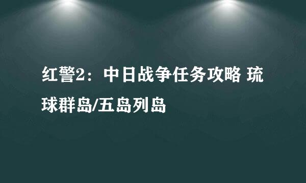 红警2：中日战争任务攻略 琉球群岛/五岛列岛
