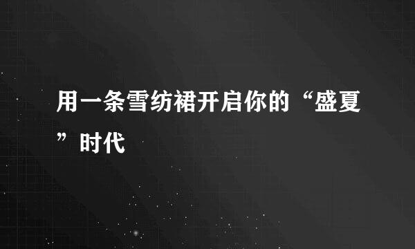 用一条雪纺裙开启你的“盛夏”时代