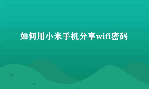 如何用小米手机分享wifi密码