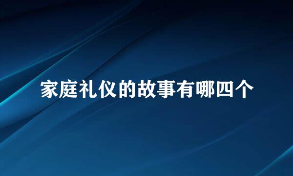 家庭礼仪的故事有哪四个