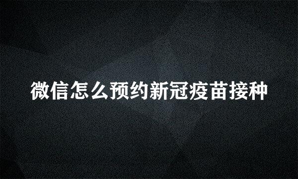 微信怎么预约新冠疫苗接种