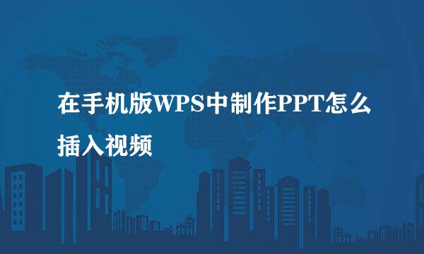 在手机版WPS中制作PPT怎么插入视频