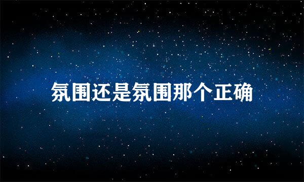 氛围还是氛围那个正确