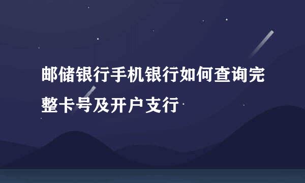 邮储银行手机银行如何查询完整卡号及开户支行