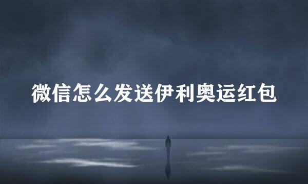 微信怎么发送伊利奥运红包