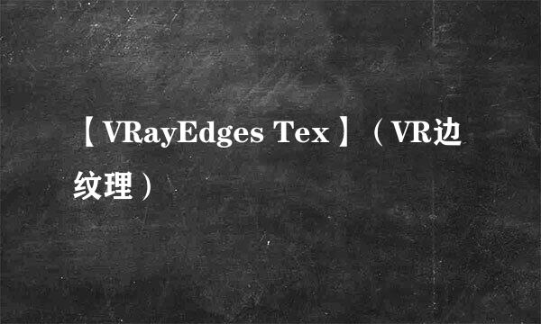 【VRayEdges Tex】（VR边纹理）